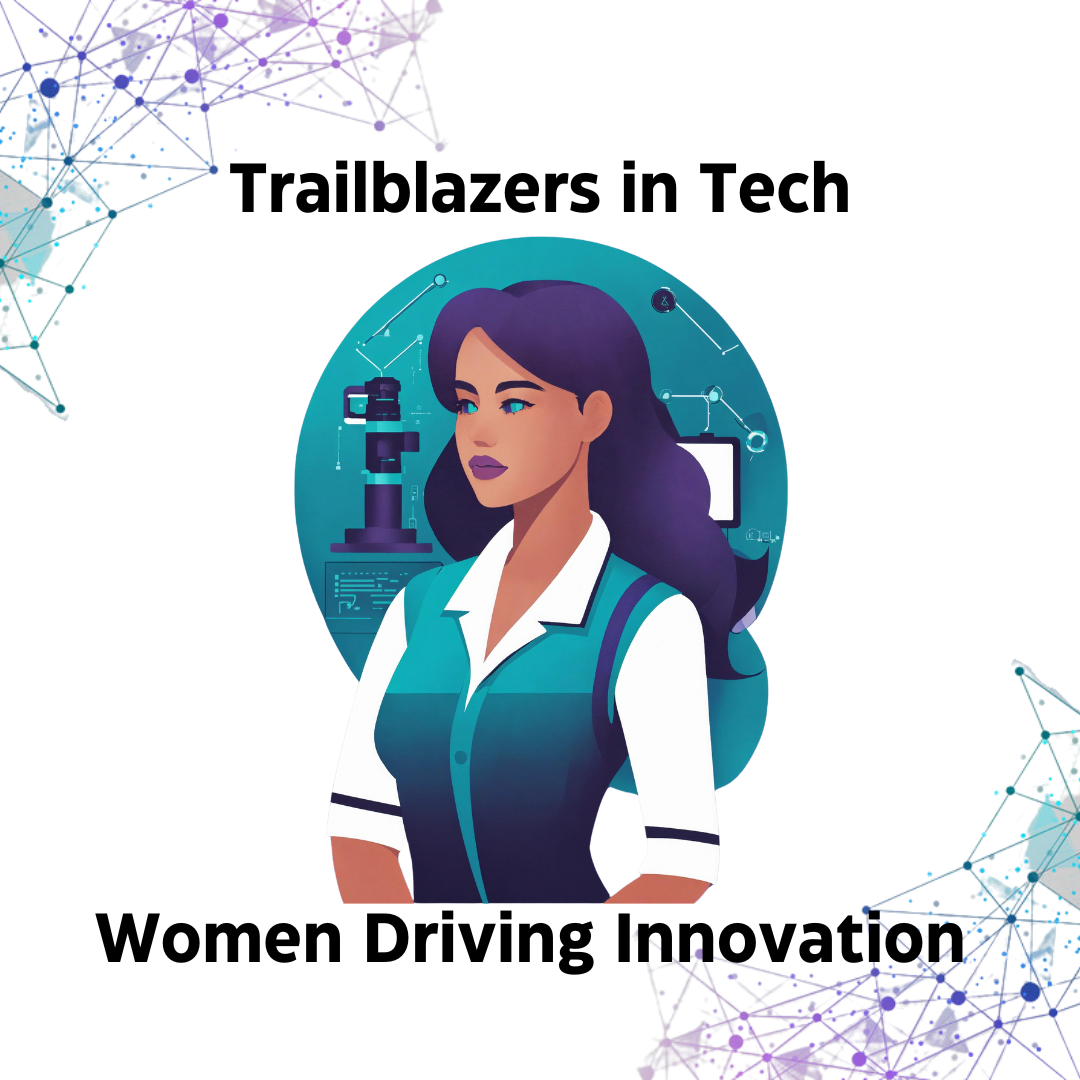 Trailblazers in Tech, Women Driving Innovation